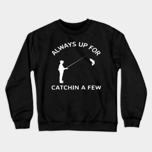 Always up for catching a few Fish, Going Fishing Crewneck Sweatshirt